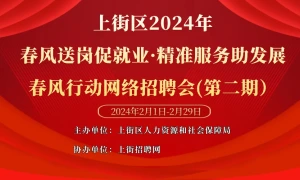 上街区2024年‘春风送岗促就业·精准服务助发展’春风行动网络招聘会(第二期)