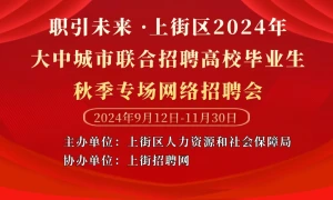 职引未来 | 上街区2024年大中城市联合招聘高校毕业生秋季专场网络招聘会