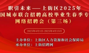 职引未来——上街区2025年全国城市联合招聘高校毕业生春季专场网络招聘会（第三场）