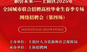 职引未来——上街区2025年全国城市联合招聘高校毕业生春季专场网络招聘会（第四场）