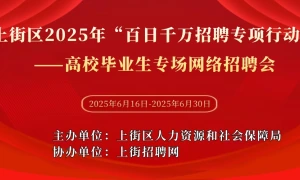 上街区2025年“百日千万招聘专项行动”——高校毕业生专场网络招聘会