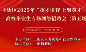 上街区2025年“招才引智 上聚英才”——高校毕业生专场网络招聘会（第五场）